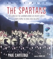 The Spartans - The World of the Warrior-Heros of Ancient Greece written by Paul Cartledge performed by John Lee on CD (Unabridged)